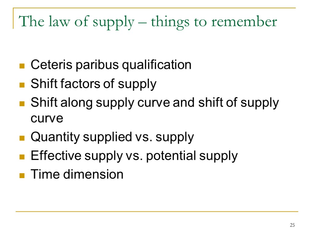 25 The law of supply – things to remember Ceteris paribus qualification Shift factors